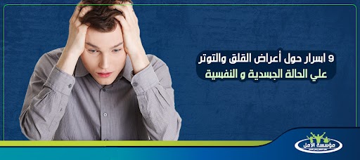 9 اسرار حول أعراض القلق والتوتر علي الحالة الجسدية والنفسية